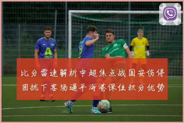 比分雷速解析中超焦点战国安伤停困扰下客场逼平海港保住积分优势