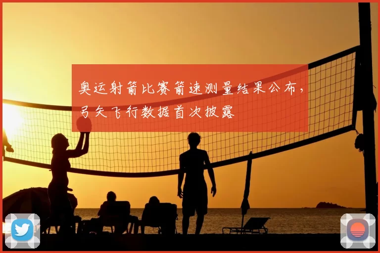 奥运射箭比赛箭速测量结果公布，弓矢飞行数据首次披露