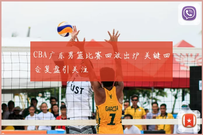 CBA广东男篮比赛回放出炉 关键回合复盘引关注