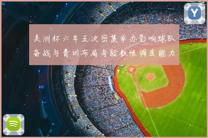 美洲杯六年五次密集举办影响球队备战与青训布局考验教练调度能力