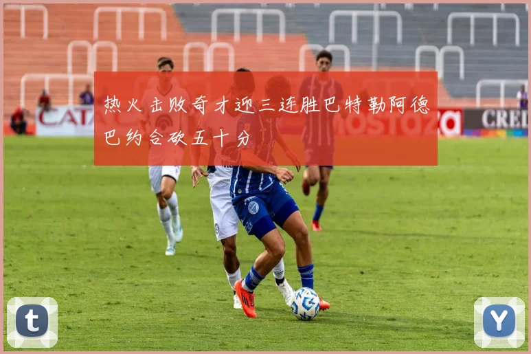热火击败奇才迎三连胜巴特勒阿德巴约合砍五十分