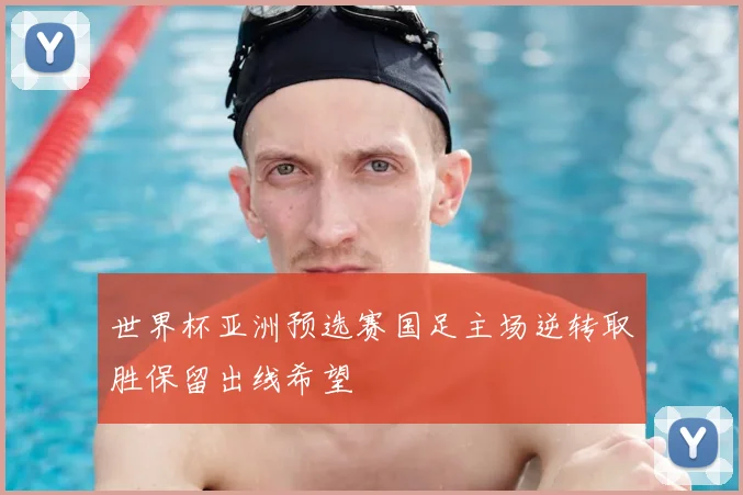 世界杯亚洲预选赛国足主场逆转取胜保留出线希望