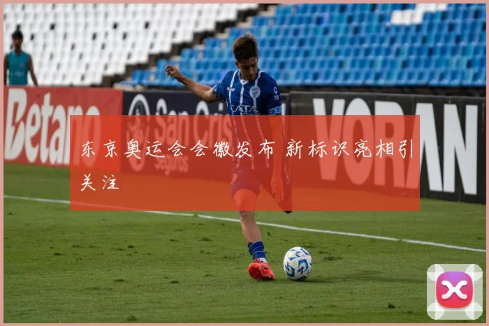 东京奥运会会徽发布 新标识亮相引关注